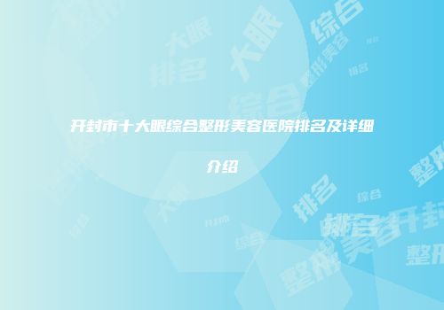 开封市十大眼综合整形美容医院排名及详细介绍