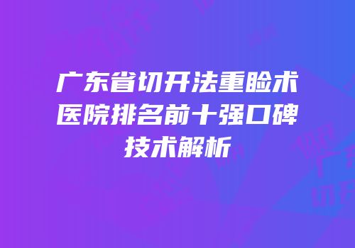 广东省切开法重睑术医院排名前十强口碑技术解析