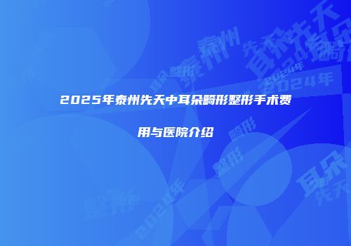 2025年泰州先天中耳朵畸形整形手术费用与医院介绍