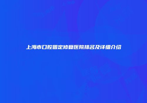 上海市口腔固定修复医院排名及详细介绍