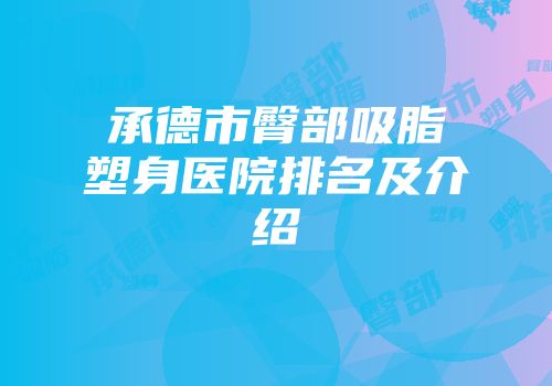 承德市臀部吸脂塑身医院排名及介绍
