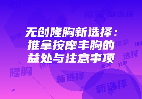 无创隆胸新选择：推拿按摩丰胸的益处与注意事项