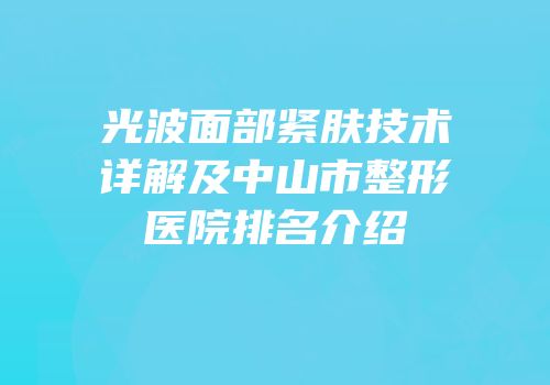 光波面部紧肤技术详解及中山市整形医院排名介绍