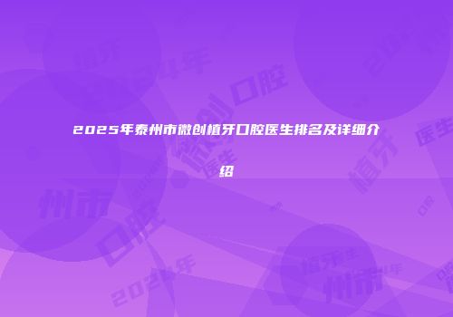 2025年泰州市微创植牙口腔医生排名及详细介绍