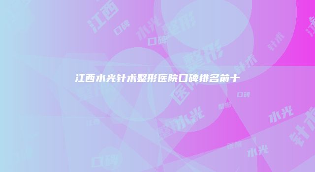 江西水光针术整形医院口碑排名前十