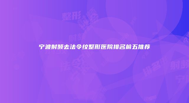 宁波射频去法令纹整形医院排名前五推荐