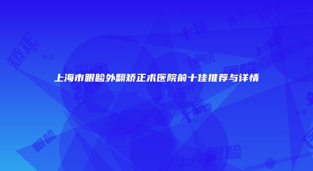 上海市眼睑外翻矫正术医院前十佳推荐与详情