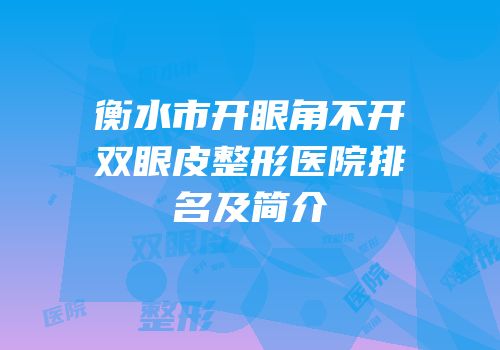 衡水市开眼角不开双眼皮整形医院排名及简介