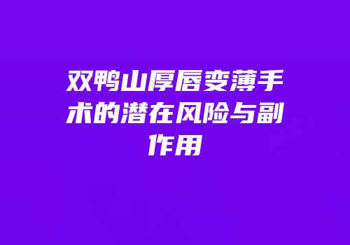 双鸭山厚唇变薄手术的潜在风险与副作用