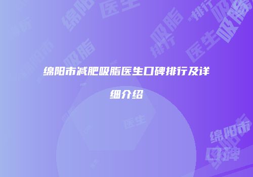 绵阳市减肥吸脂医生口碑排行及详细介绍