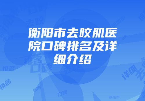 衡阳市去咬肌医院口碑排名及详细介绍