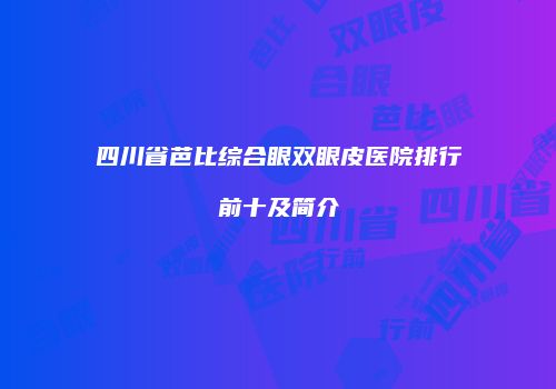 四川省芭比综合眼双眼皮医院排行前十及简介