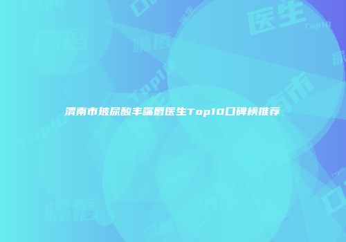 渭南市玻尿酸丰嘴唇医生Top10口碑榜推荐