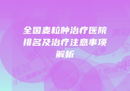 全国麦粒肿治疗医院排名及治疗注意事项解析