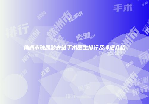 株洲市玻尿酸去皱手术医生排行及详细介绍