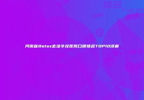 河南省Botox去法令纹医院口碑排名TOP10详解