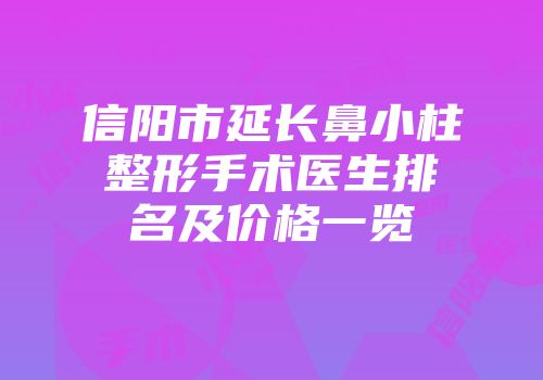 信阳市延长鼻小柱整形手术医生排名及价格一览