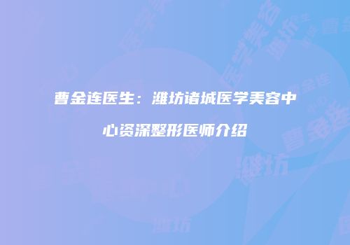 曹金连医生：潍坊诸城医学美容中心资深整形医师介绍