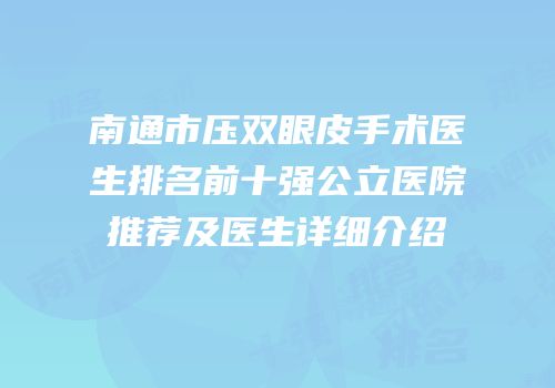 南通市压双眼皮手术医生排名前十强公立医院推荐及医生详细介绍