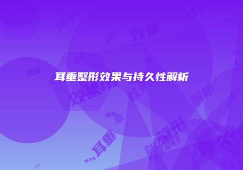耳垂整形效果与持久性解析