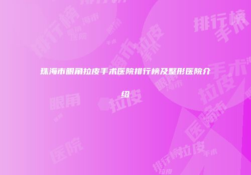 珠海市眼角拉皮手术医院排行榜及整形医院介绍