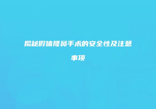 揭秘假体隆鼻手术的安全性及注意事项