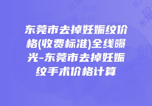 东莞市去掉妊娠纹价格(收费标准)全线曝光-东莞市去掉妊娠纹手术价格计算
