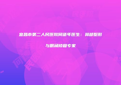 宜昌市第二人民医院何德年医生：鼻部整形与眼角修复专家