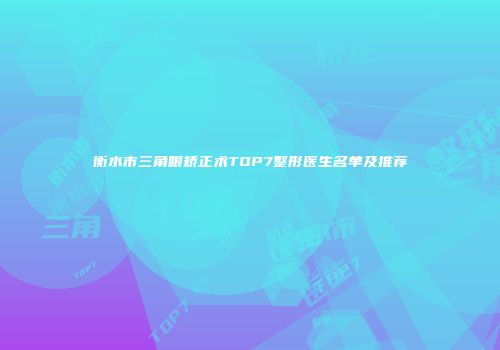 衡水市三角眼矫正术TOP7整形医生名单及推荐