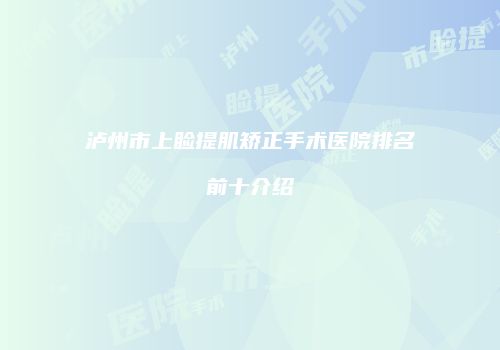 泸州市上睑提肌矫正手术医院排名前十介绍