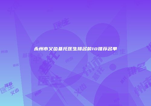 永州市义齿基托医生排名前10推荐名单