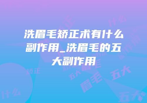 洗眉毛矫正术有什么副作用_洗眉毛的五大副作用