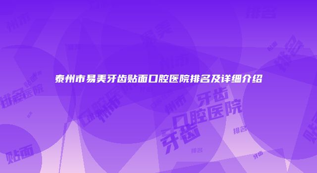 泰州市易美牙齿贴面口腔医院排名及详细介绍