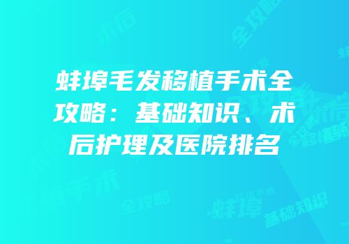蚌埠毛发移植手术全攻略：基础知识、术后护理及医院排名