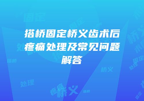 搭桥固定桥义齿术后疼痛处理及常见问题解答