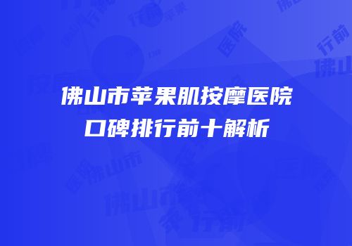 佛山市苹果肌按摩医院口碑排行前十解析