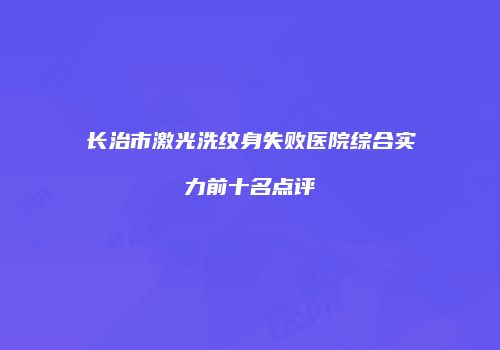 长治市激光洗纹身失败医院综合实力前十名点评