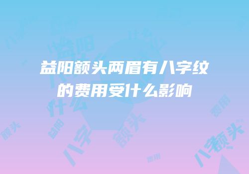 益阳额头两眉有八字纹的费用受什么影响