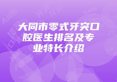 大同市零式牙突口腔医生排名及专业特长介绍