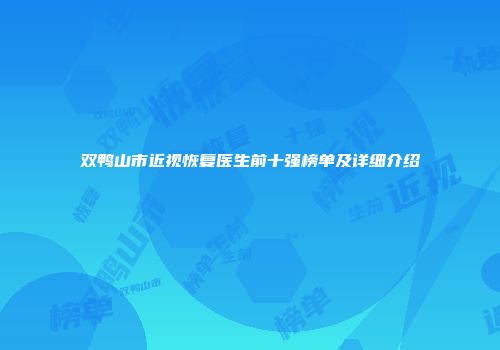 双鸭山市近视恢复医生前十强榜单及详细介绍