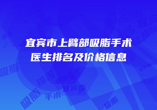 宜宾市上臂部吸脂手术医生排名及价格信息