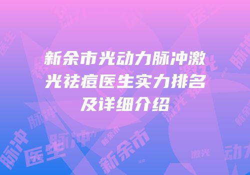 新余市光动力脉冲激光祛痘医生实力排名及详细介绍