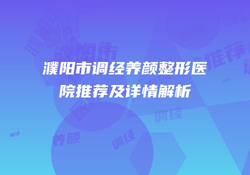 濮阳市调经养颜整形医院推荐及详情解析