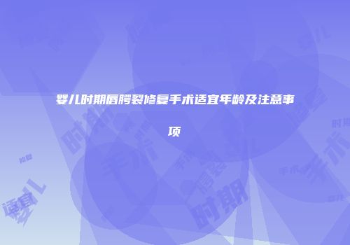 婴儿时期唇腭裂修复手术适宜年龄及注意事项