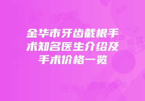 金华市牙齿截根手术知名医生介绍及手术价格一览