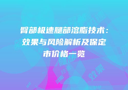臀部极速腿部溶脂技术：效果与风险解析及保定市价格一览