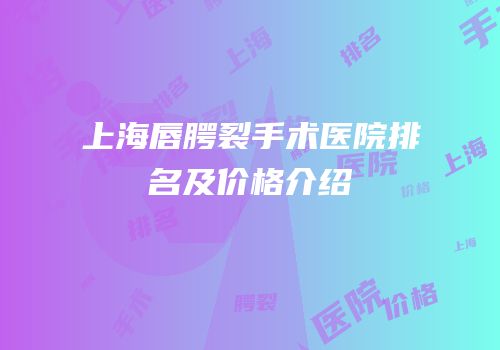 上海唇腭裂手术医院排名及价格介绍
