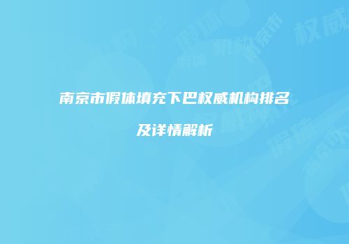 南京市假体填充下巴权威机构排名及详情解析