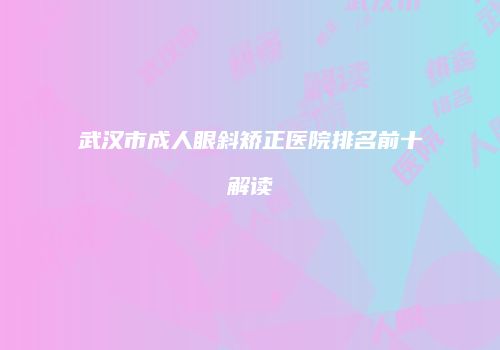 武汉市成人眼斜矫正医院排名前十解读