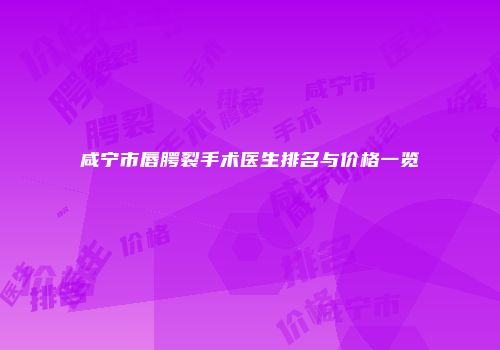咸宁市唇腭裂手术医生排名与价格一览